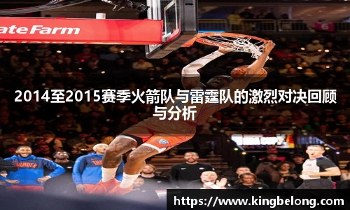 2014至2015赛季火箭队与雷霆队的激烈对决回顾与分析